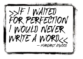 If I waited for perfection - Margaret Atwood